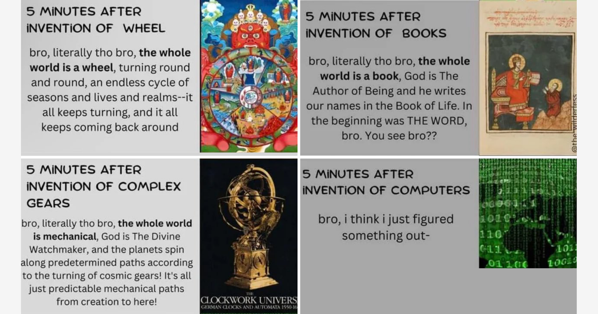 Four-panel meme reading '5 minutes after invention of' the wheel, books, complex gears, and computers, each with someone declaring that the whole world is that thing.